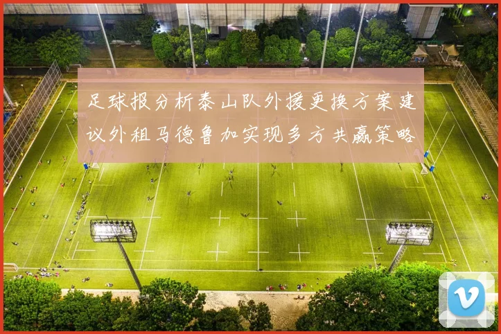 足球报分析泰山队外援更换方案建议外租马德鲁加实现多方共赢策略