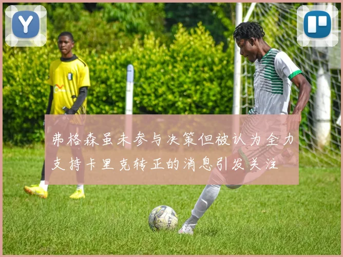 弗格森虽未参与决策但被认为全力支持卡里克转正的消息引发关注